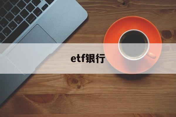 etf银行(etf银行有卖吗)